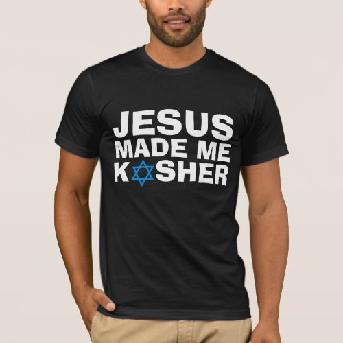 JESUS MADE ME KOSHER MESSIANIC JEWISH T_SHIRTS