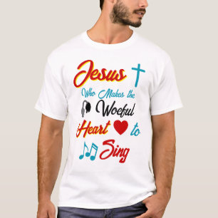 Jesus Makes the Heart Sing T-Shirt