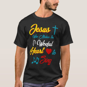 Jesus Makes the Heart Sing T-Shirt