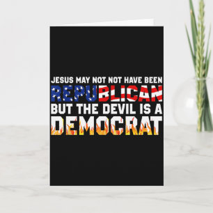 Jesus May Not Have Been Republican But The Devil I Card