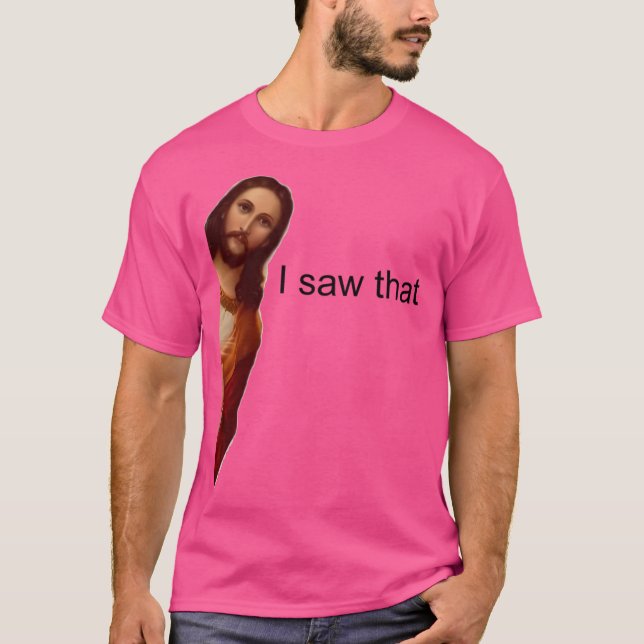 Jesus Meme I Saw That T-Shirt (Front)