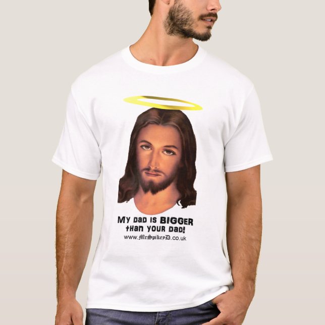 Jesus - My Dad is Bigger Than Your Dad T-Shirt (Front)