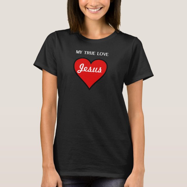Jesus My True Love T-Shirt (Front)