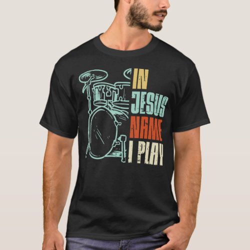 Jesus Name I Play Drums God Drumming Music Christi T_Shirt