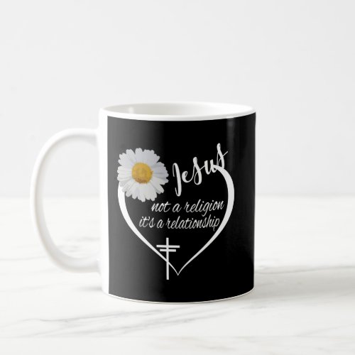 Jesus Not A Religion ItS A Relationship Daisy Chr Coffee Mug