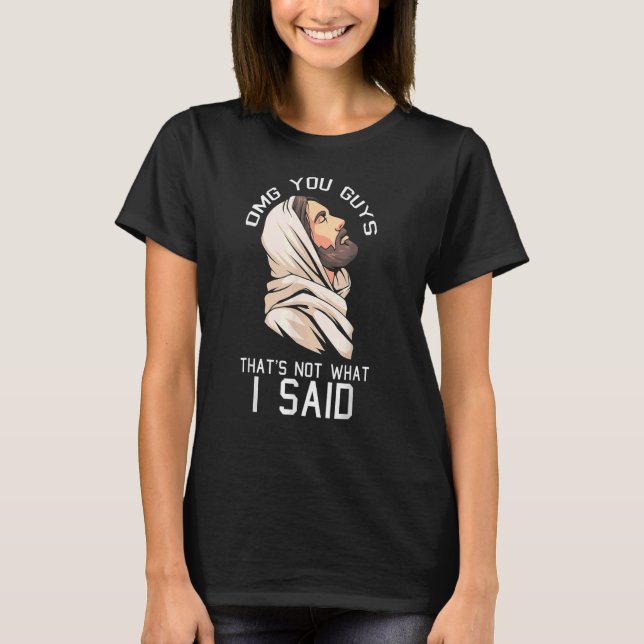Jesus OMG Guys That's Not What I Said Christian Hu T-Shirt (Front)