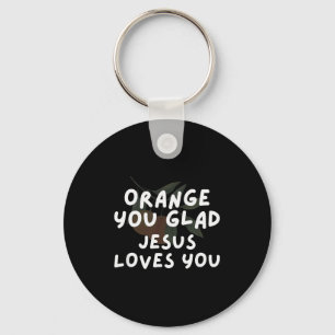 Jesus Orange You Glad Jesus Loves Christian Pun Ap Keychain