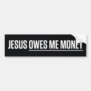 Jesus Owes Me Money Bumper Sticker