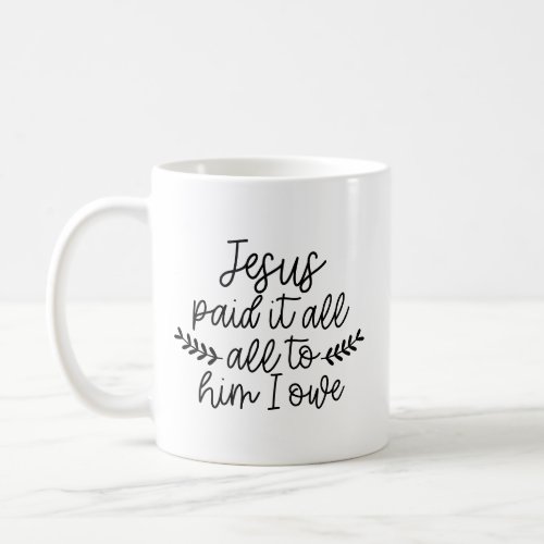 Jesus Paid It All All To Him I Owe Coffee Mug