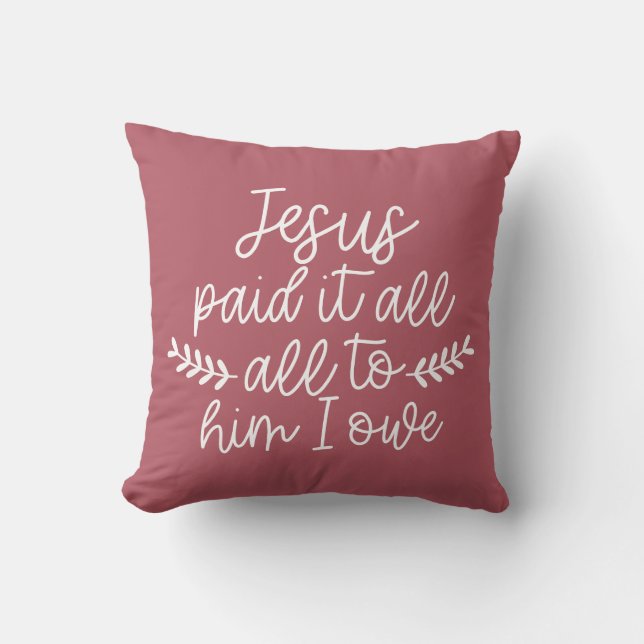 Jesus Paid It All, All To Him I Owe Throw Pillow (Front)