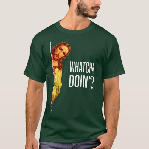 Jesus Peeking With Quote Watcha Doin Christian T_Shirt