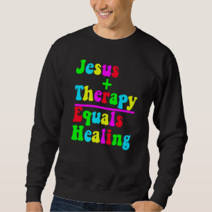 Jesus Plus Therapy Equals Healing Christian Neurod Sweatshirt