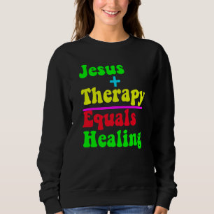 Jesus Plus Therapy Equals Healing Christian Neurod Sweatshirt