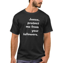 Jesus, protect me from your followers.