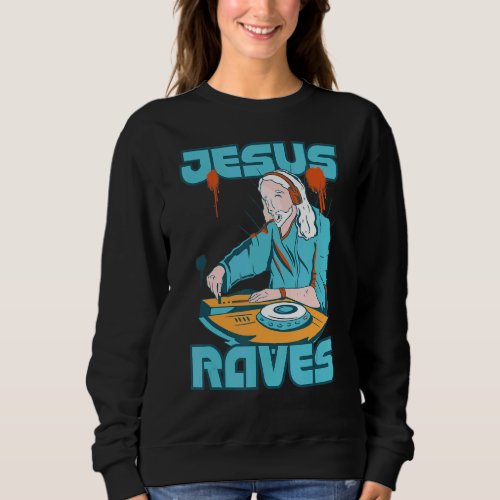 Jesus Raves Dj Disc Jockey Music Sweatshirt