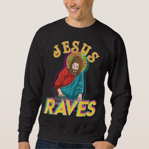 Jesus Raves Funny EDM Music Festival Party Christi Sweatshirt