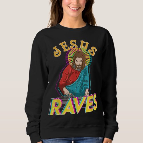 Jesus Raves Funny EDM Music Festival Party Christi Sweatshirt