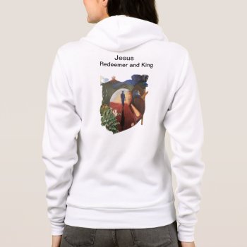 Jesus  Redeemer And King Hoodie by AnchorOfTheSoulArt at Zazzle