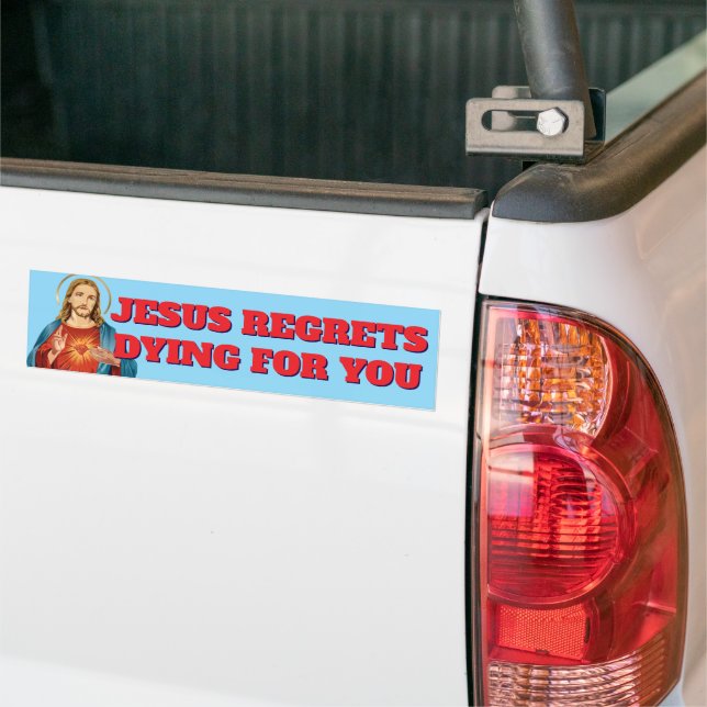 JESUS REGRETS DYING FOR YOU BUMPER STICKER (On Truck)