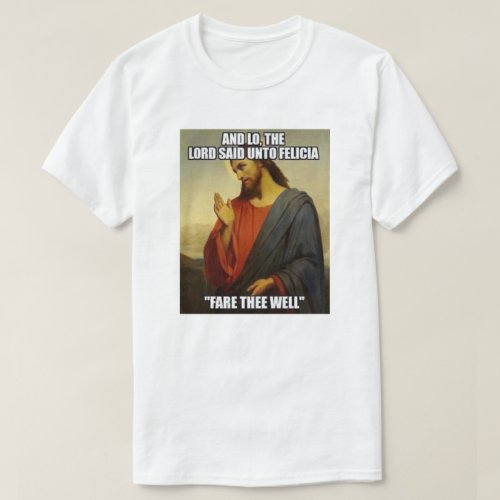 JESUS SAID BYE FELECIA T_Shirt