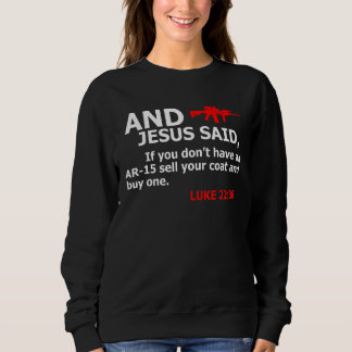 Jesus Said If You Dont Have An AR 15 Sell Coat Buy Sweatshirt
