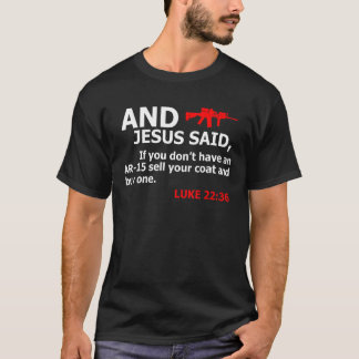 Jesus Said If You Dont Have An AR 15 Sell Coat Buy T-Shirt