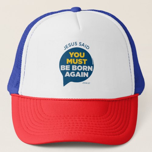 Jesus Said You Must Be Born Again  Trucker Hat