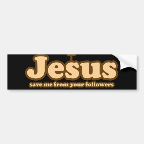 Jesus save me from your followers bumper sticker