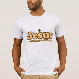 Jesus save me from your followers T-Shirt