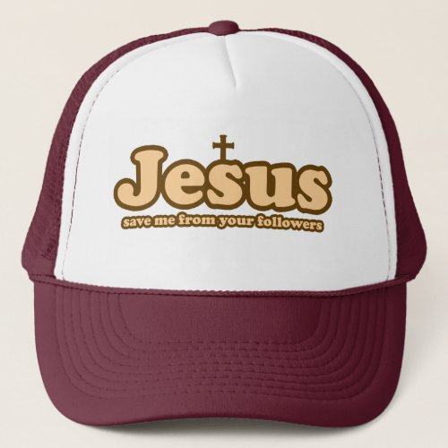 Jesus save me from your followers trucker hat