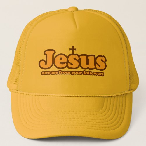 Jesus save me from your followers  trucker hat
