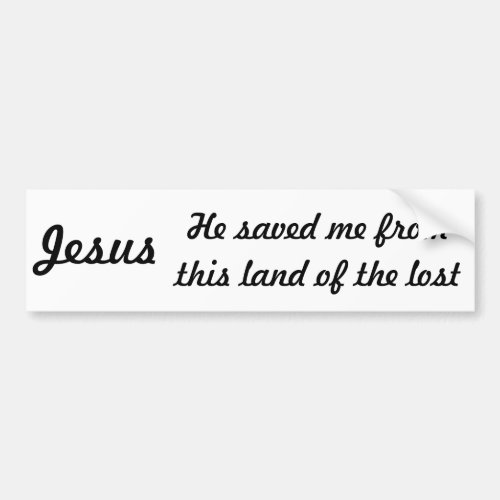 Jesus Saved Me From the Land Of the Lost Bumper Sticker