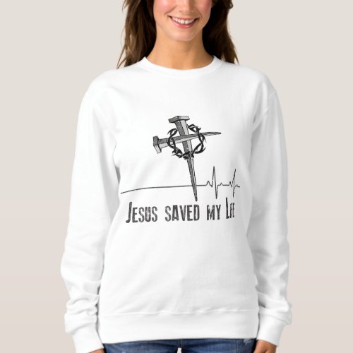 Jesus Saved My Life Crown of Thorns and Nails ov Sweatshirt