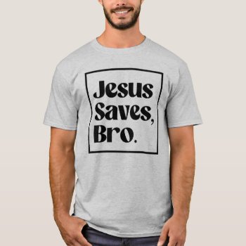 Jesus Saves  Bro T-shirt by Shirtuosity at Zazzle