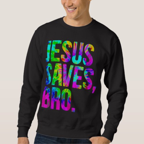 Jesus Saves Bro Tie Dye Christian Faith Jesus Love Sweatshirt
