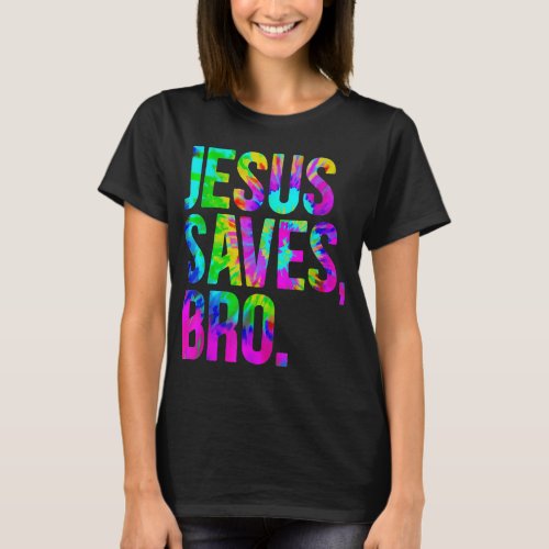 Jesus Saves Bro Tie Dye Christian Faith Jesus Love T_Shirt