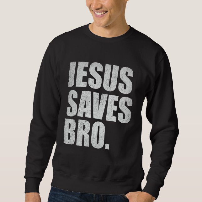 Jesus Saves Bro - Vintage Funny Christian Religion Sweatshirt (Front)