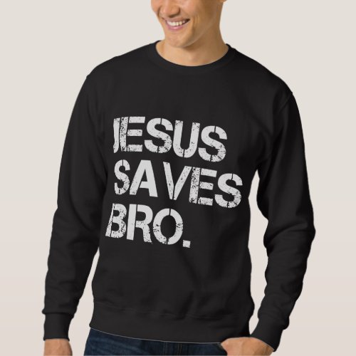 Jesus Saves Bro _ Vintage Funny Christian Religion Sweatshirt