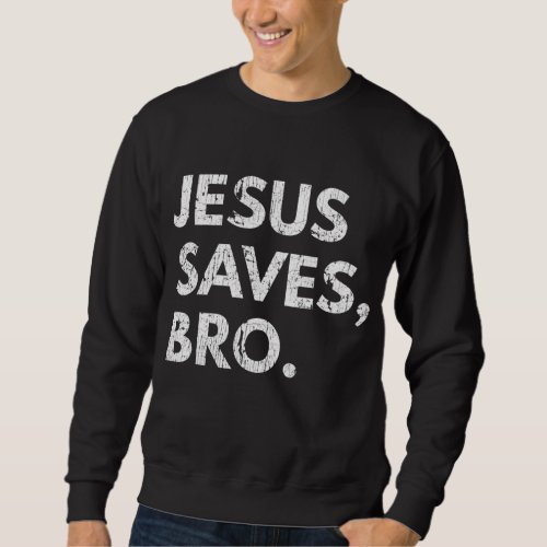 Jesus Saves Bro Vintage Pro Christian Religious Be Sweatshirt
