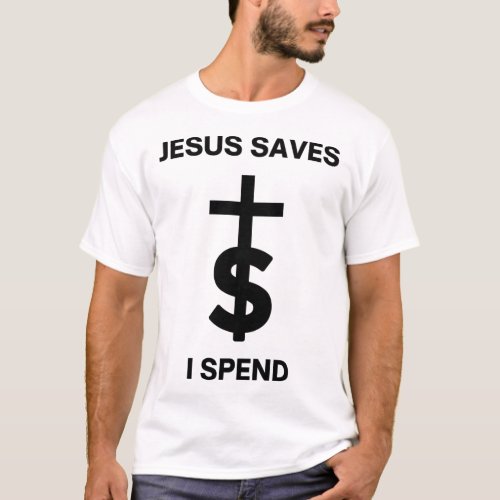 Jesus Saves I Spend _ Black on White T_Shirt