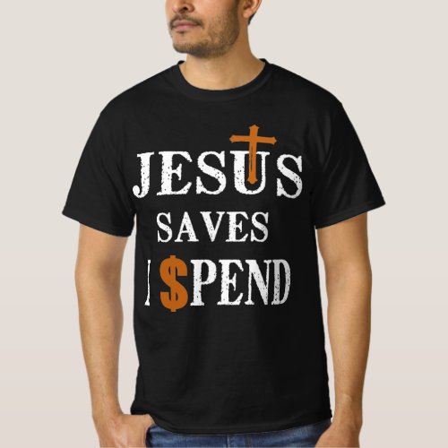 Jesus Saves I Spend Funny Shirt
