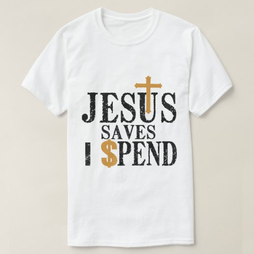 Jesus Saves I Spend Jesus Saves T_Shirt