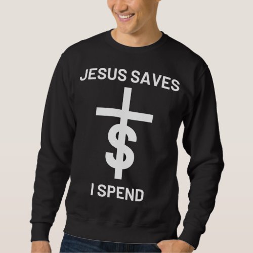 Jesus saves I spend Sweatshirt