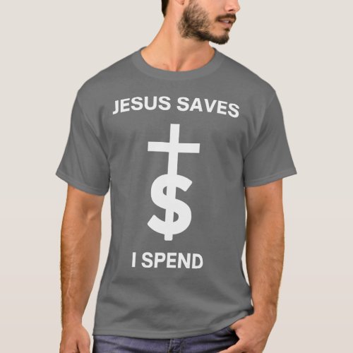 Jesus Saves I Spend T_Shirt