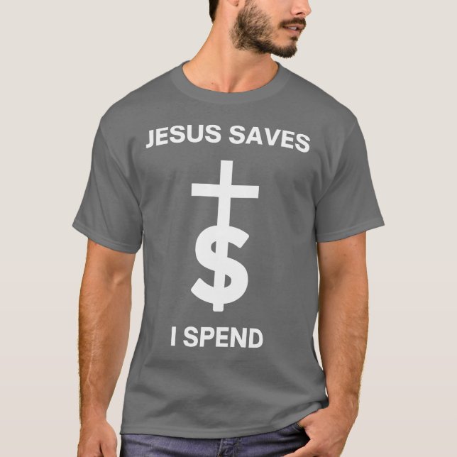 Jesus Saves I Spend T-Shirt (Front)