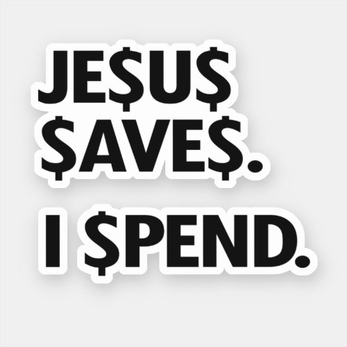 Jesus Saves I Spend T_Shirt Sticker