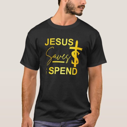 Jesus Saves I Spend With Cross Teejesus Saves I S T_Shirt