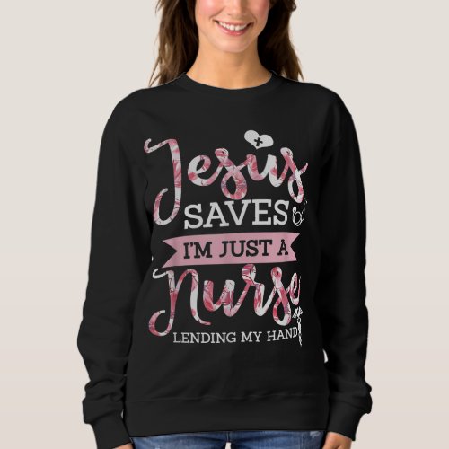 Jesus Saves Im Just A Nurse Christian Faith Relig Sweatshirt
