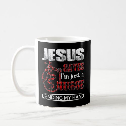 Jesus Saves Im Just A Nurse Lending My Hand  Coffee Mug