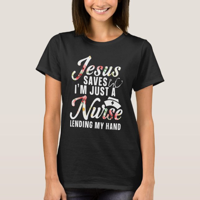 Jesus Saves Im Just A Nurse Lending My Hand Rn Chr T-Shirt (Front)